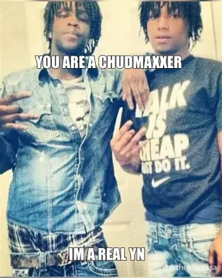 YOU ARE A CHUDMAXXER - IM A REAL YN meme