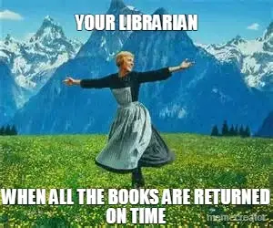 YOUR LIBRARIAN - WHEN ALL THE BOOKS ARE RETURNED ON TIME meme