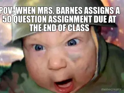 POV: WHEN MRS. BARNES ASSIGNS A 50 QUESTION ASSIGNMENT DUE AT THE END OF CLASS meme