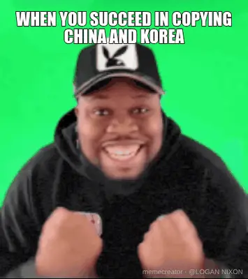 WHEN YOU SUCCEED IN COPYING CHINA AND KOREA meme