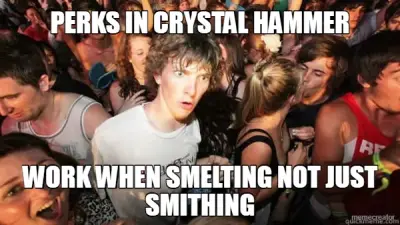 PERKS IN CRYSTAL HAMMER - WORK WHEN SMELTING NOT JUST SMITHING meme