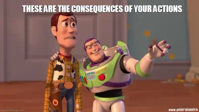 THESE ARE THE CONSEQUENCES OF YOUR ACTIONS meme