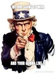 WE ARE GOING TO WAR - AND YOUR GONNA LIKE IT meme