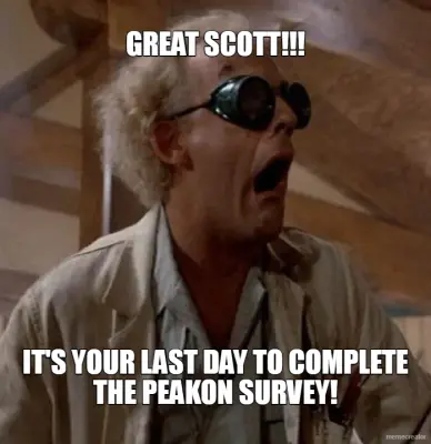 GREAT SCOTT!!! - IT'S YOUR LAST DAY TO COMPLETE THE PEAKON SURVEY! meme
