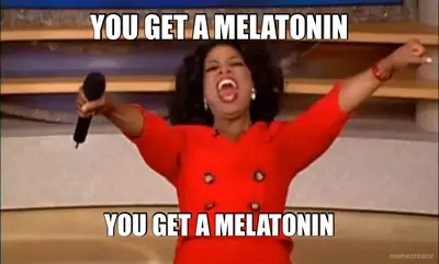 YOU GET A MELATONIN - YOU GET A MELATONIN meme