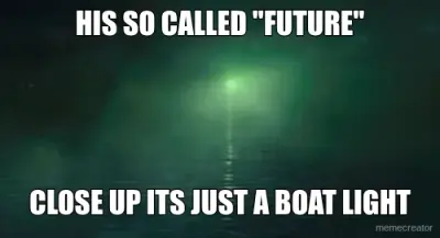 HIS SO CALLED "FUTURE" - CLOSE UP ITS JUST A BOAT LIGHT meme