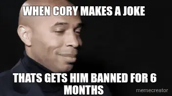 WHEN CORY MAKES A JOKE  - THATS GETS HIM BANNED FOR 6 MONTHS meme