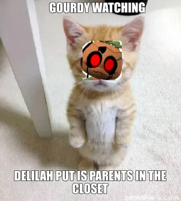 GOURDY WATCHING  - DELILAH PUT IS PARENTS IN THE CLOSET meme