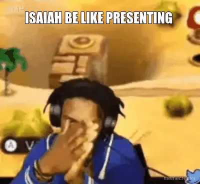 ISAIAH BE LIKE PRESENTING meme