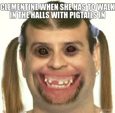 CLEMENTINE WHEN SHE HAS TO WALK IN THE HALLS WITH PIGTAILS IN meme