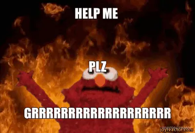 HELP ME  - GRRRRRRRRRRRRRRRRRRR - PLZ meme