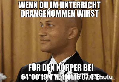 WENN DU IM UNTERRICHT DRANGENOMMEN WIRST - FÜR DEN KÖRPER BEI - 64°00'19.4"N, 110°16'07.4"E meme