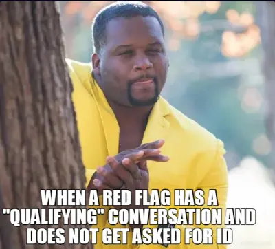 WHEN A RED FLAG HAS A "QUALIFYING" CONVERSATION AND DOES NOT GET ASKED FOR ID meme