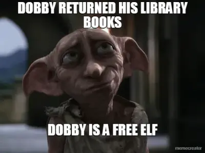 DOBBY RETURNED HIS LIBRARY BOOKS - DOBBY IS A FREE ELF meme
