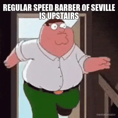 REGULAR SPEED BARBER OF SEVILLE IS UPSTAIRS meme