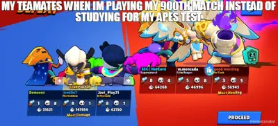 MY TEAMATES WHEN IM PLAYING MY 900TH MATCH INSTEAD OF STUDYING FOR MY APES TEST meme