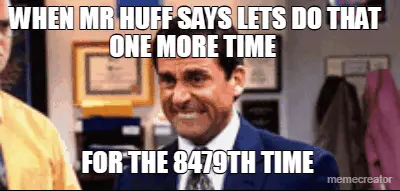 WHEN MR HUFF SAYS LETS DO THAT ONE MORE TIME - FOR THE 8479TH TIME Meme ...