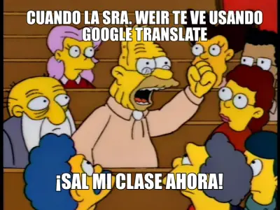 CUANDO LA SRA. WEIR TE VE USANDO GOOGLE TRANSLATE — ¡SAL MI CLASE AHORA! meme