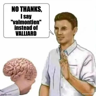 NO THANKS, - I say "valmontien" instead of VALLIARD meme