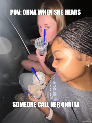POV: ONNA WHEN SHE HEARS  - SOMEONE CALL HER ONNITA meme