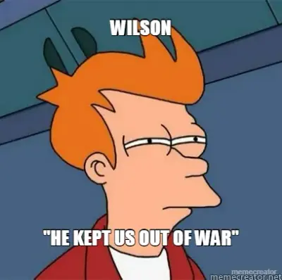 WILSON - "HE KEPT US OUT OF WAR" meme