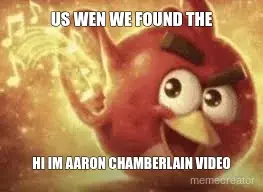 US WEN WE FOUND THE - HI IM AARON CHAMBERLAIN VIDEO meme