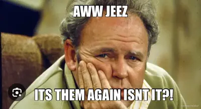 AWW JEEZ - ITS THEM AGAIN ISNT IT?! meme