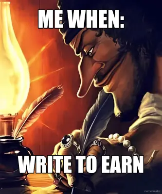 ME WHEN: - WRITE TO EARN meme