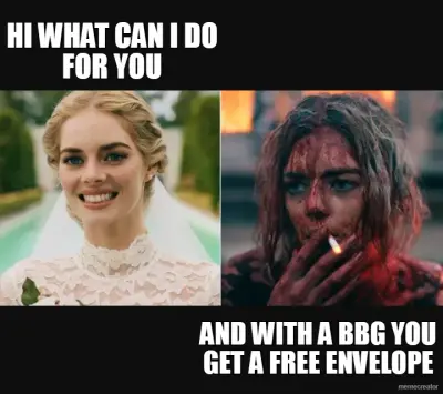HI WHAT CAN I DO FOR YOU - AND WITH A BBG YOU GET A FREE ENVELOPE meme