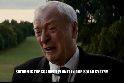 SATURN IS THE SCARIEST PLANET IN OUR SOLAR SYSTEM Meme Generator — Make ...
