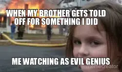 Me causing disaster meme