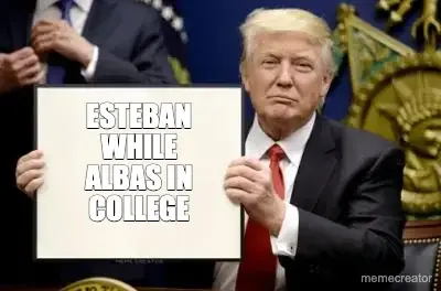ESTEBAN WHILE ALBAS IN COLLEGE meme