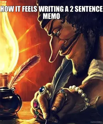 HOW IT FEELS WRITING A 2 SENTENCE MEMO meme