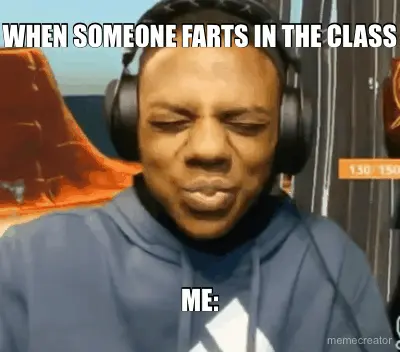 WHEN SOMEONE FARTS IN THE CLASS - ME: meme