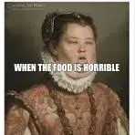 WHEN THE FOOD IS HORRIBLE meme