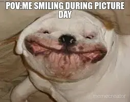 POV:ME SMILING DURING PICTURE DAY meme