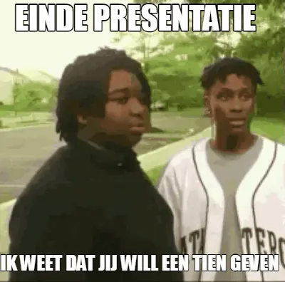 EINDE PRESENTATIE — IK WEET DAT JIJ WILL EEN TIEN GEVEN meme