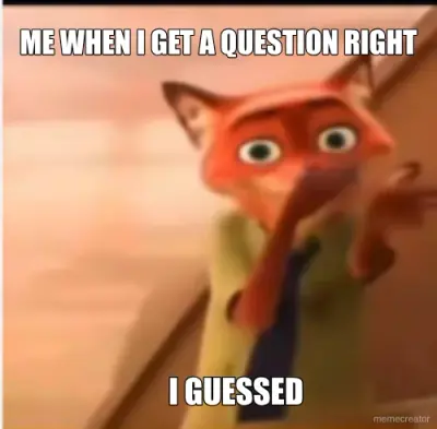 ME WHEN I GET A QUESTION RIGHT - I GUESSED meme