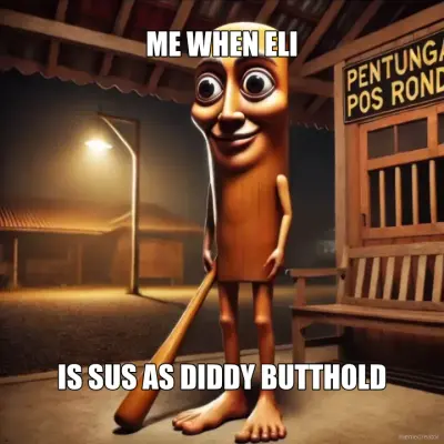 ME WHEN ELI - IS SUS AS DIDDY BUTTHOLD meme