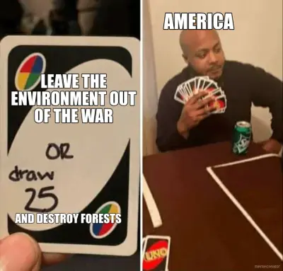 LEAVE THE ENVIRONMENT OUT OF THE WAR - AND DESTROY FORESTS  - AMERICA meme