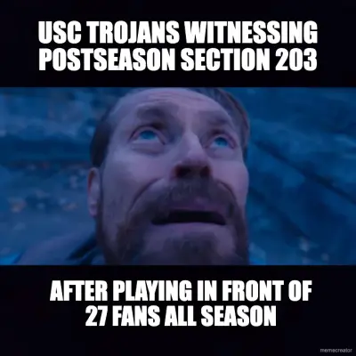 USC TROJANS WITNESSING POSTSEASON SECTION 203 - AFTER PLAYING IN FRONT OF 27 FANS ALL SEASON meme