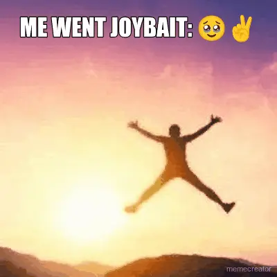 ME WENT JOYBAIT: 🥹✌ - meme