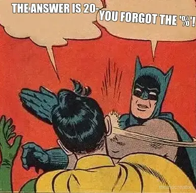 THE ANSWER IS 20- meme