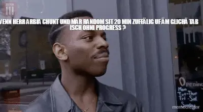 WENN HERR ARBIA CHUNT UND MÄR RANDOM SIT 20 MIN ZUFFÄLIG UF ÄM GLICHÄ TAB ISCH OHNI PROGRESS ? meme
