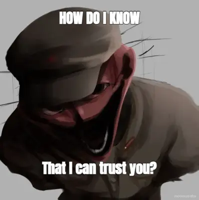 HOW DO I KNOW - That I can trust you? meme