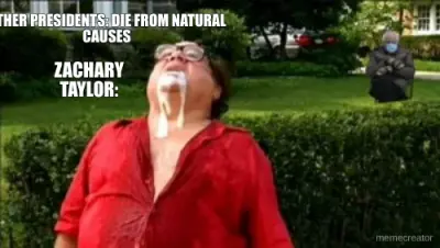 OTHER PRESIDENTS: DIE FROM NATURAL CAUSES - ZACHARY TAYLOR: meme