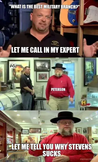 "WHAT IS THE BEST MILITARY BRANCH?" - LET ME CALL IN MY EXPERT - PETERSON - LET ME TELL YOU WHY STEV meme
