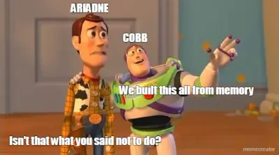 We built this all from memory - Isn't that what you said not to do? - COBB - ARIADNE meme