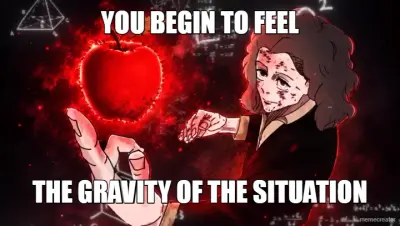 YOU BEGIN TO FEEL - THE GRAVITY OF THE SITUATION meme