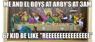 ME AND EL BOYS AT ARBY'S AT 3AM - 67 KID BE LIKE "REEEEEEEEEEEEEEEE" meme